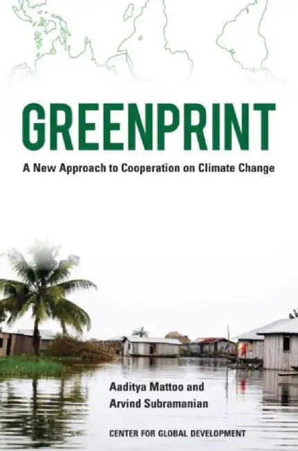 Greenprint: A New Approach to Cooperation on Climate Change by Aaditya Mattoo