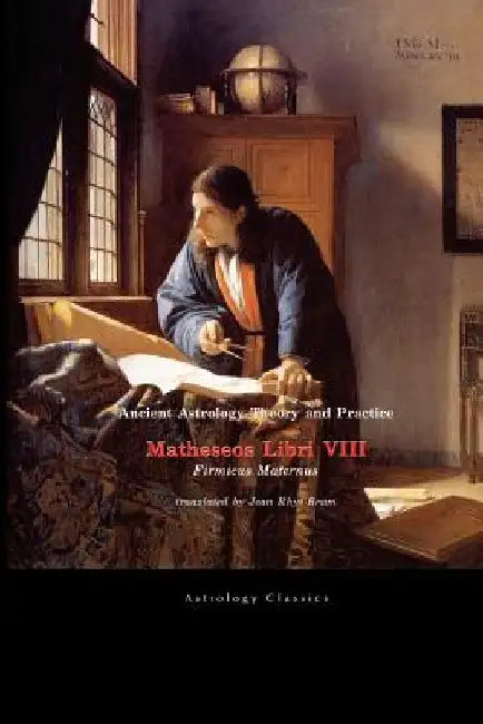 Ancient Astrology Theory and Practice: Matheseos Libri VIII by Julius Firmicus Maternus