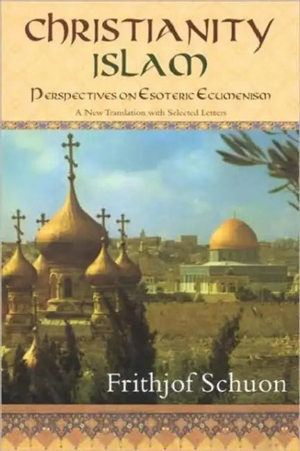 Christianity/Islam Perspectives on Esoteric Ecumenism: A New Translation with Selected Letters by Frithjof Schuon, James S. Cutsinger