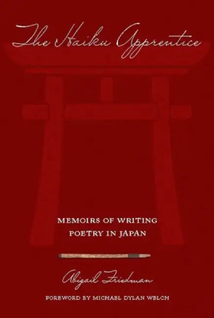 The Haiku Apprentice: Memoirs of Writing Poetry in Japan by Abigail Friedman
