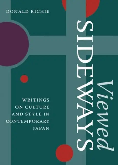 Viewed Sideways: Writings on Culture and Style in Contemporary Japan by Donald Richie