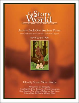 The Story of the World: Activity Book One: Ancient Times: From the Earliest Nomads to the Last Roman Emperor by Susan Wise Bauer