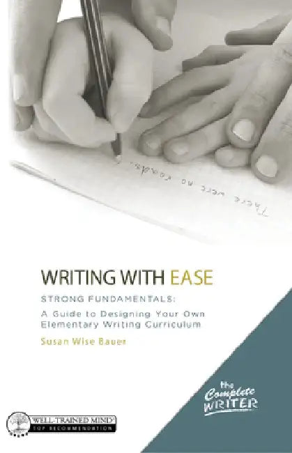 The Complete Writer, Writing with Ease: Strong Fundamentals: A Guide to Designing Your Own Elementary Writing Curriculum by Susan Wise Bauer