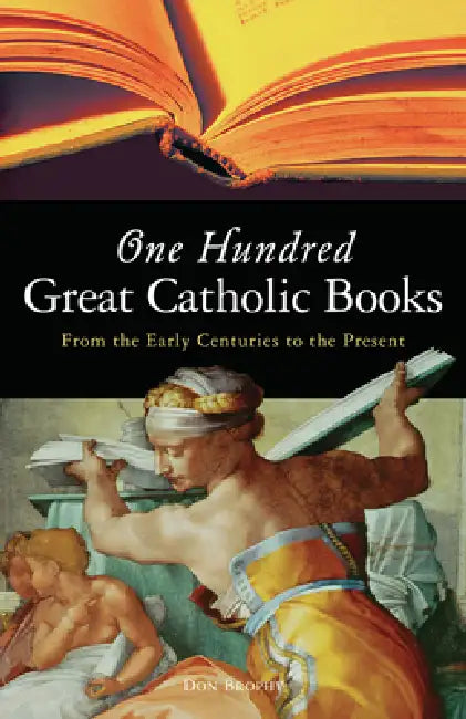 One Hundred Great Catholic Books: From the Early Centuries to the Present by Don Brophy