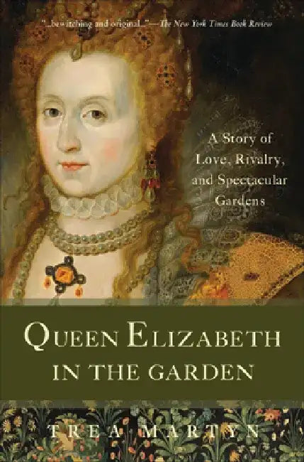 Queen Elizabeth in the Garden: A Story of Love, Rivalry, and Spectacular Gardens by Trea Martyn