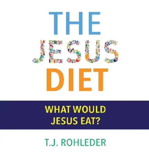 The Jesus Diet by T. J. Rohleder