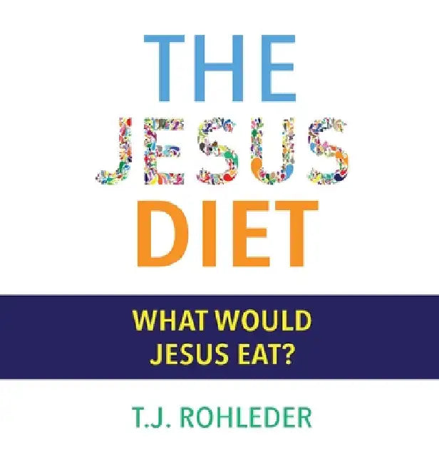 The Jesus Diet by T. J. Rohleder