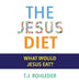 The Jesus Diet by T. J. Rohleder