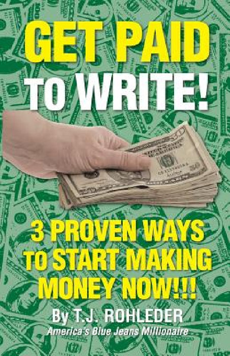 Get Paid to Write! by T. J. Rohleder