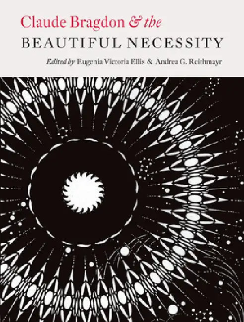 Claude Bragdon and the Beautiful Necessity by Eugenia Victoria Ellis, Andrea G. Reithmayr