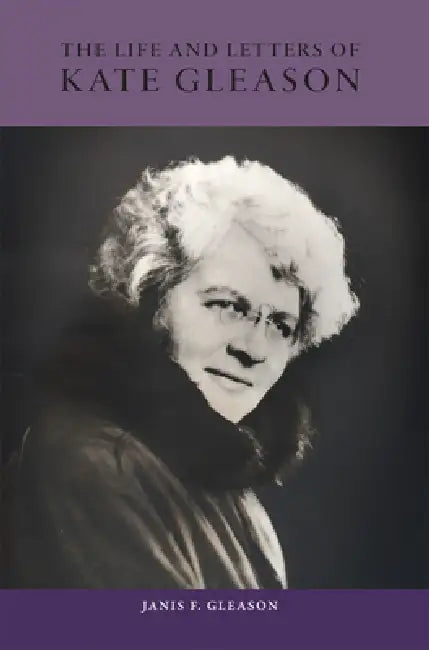 The Life and Letters of Kate Gleason by Janis F. Gleason