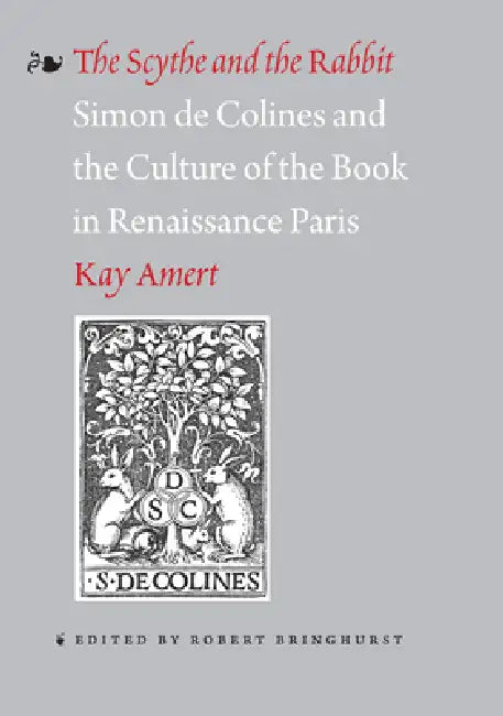 The Scythe and the Rabbit: Simon de Colines and the Culture of the Book in Renaissance Paris by Kay Amert, Robert Bringhurst