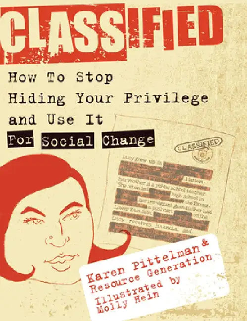 Classified: How to Stop Hiding Your Privilege and Use It for Social Change! by Karen Pittelman