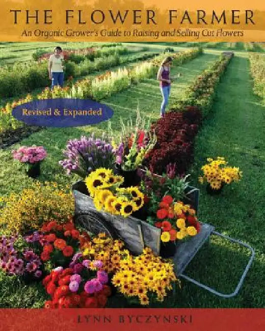 The Flower Farmer: An Organic Grower's Guide to Raising and Selling Cut Flowers, 2nd Edition by Lynn Byczynski