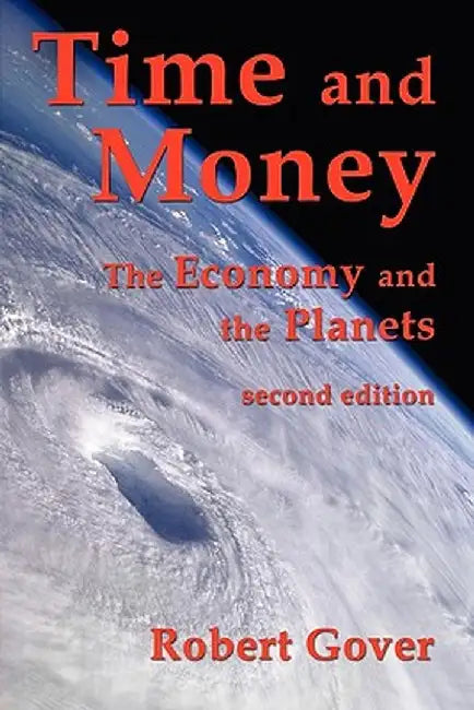Time and Money: The Economy and the Planets (Second Edition) by Robert Gover