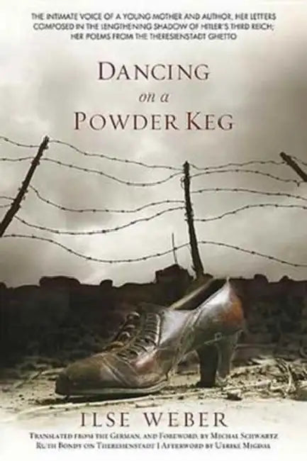 Dancing on a Powder Keg: The Intimate Voice of a Young Mother and Author, Her Letters Composed in the Lengthening Shadow of the Third Reich; He by Ilse Weber, Michal Schwartz