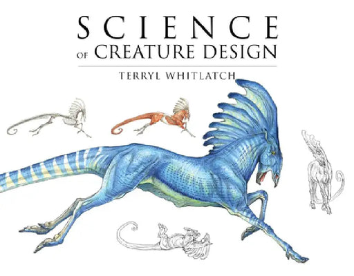 Science of Creature Design: Understanding Animal Anatomy by Terryl Whitlatch