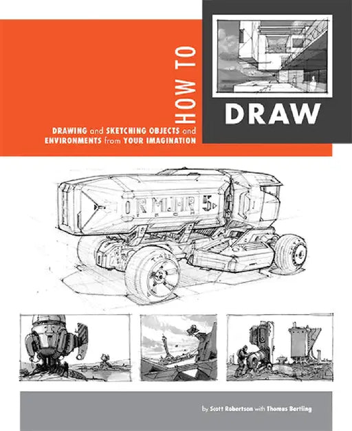 How to Draw: Drawing and Sketching Objects and Environments from Your Imagination by Scott Robertson