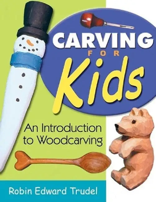 Carving for Kids: An Introduction to Woodcarving by Robin Edward Trudel