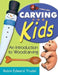 Carving for Kids: An Introduction to Woodcarving by Robin Edward Trudel