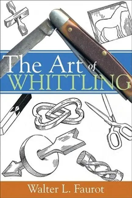 The Art of Whittling by Walter L. Faurot