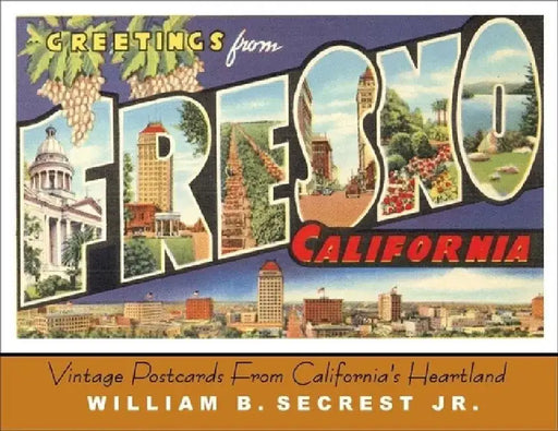 Greetings from Fresno: Vintage Postcards from California's Heartland by William B. Secrest