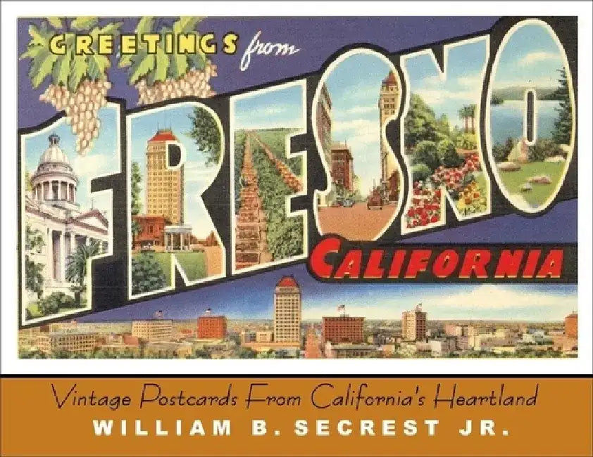 Greetings from Fresno: Vintage Postcards from California's Heartland by William B. Secrest