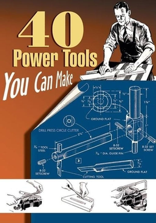 40 Power Tools You Can Make by Elman Wood