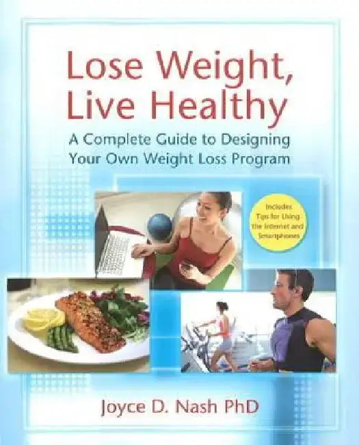 Lose Weight, Live Healthy: A Complete Guide to Designing Your Own Weight Loss Program by Joyce D. Nash