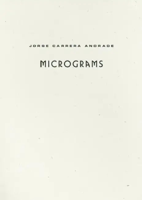 Micrograms by Jorge Carrera Andrade, Alejandro De Acosta, Joshua Beckman