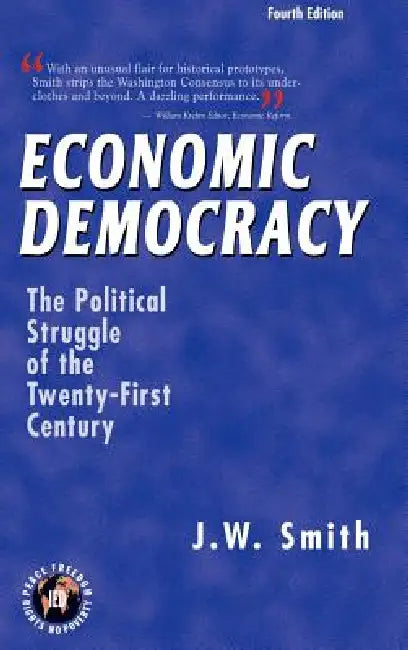 Economic Democracy: The Political Struggle of the Twenty-First Century -- 4th Edition Hbk by Jw Smith, J. W. Smith