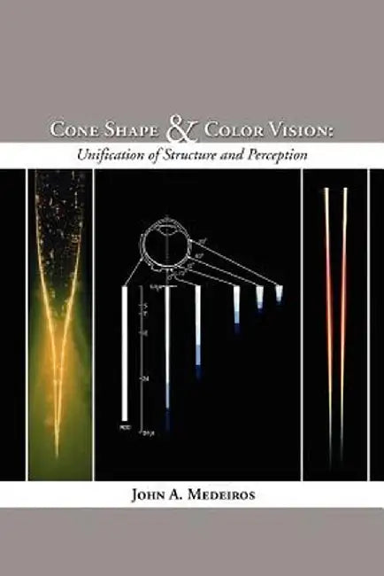Cone Shape and Color Vision: Unification of Structure and Perception by John A. Medeiros