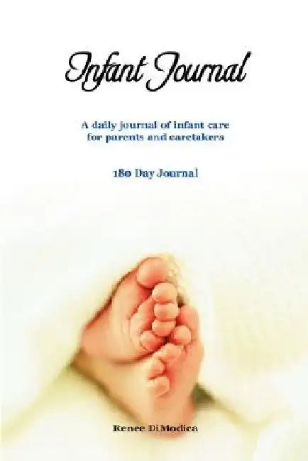 Infant Journal: A Daily Journal of Infant Care for Parents and Caretakers by Renee Dimodica