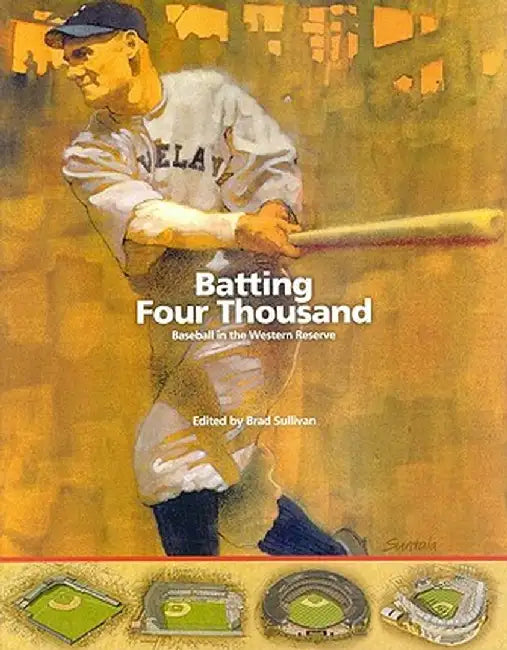 Batting Four Thousand: Baseball in the Western Reserve by Brad Sullivan