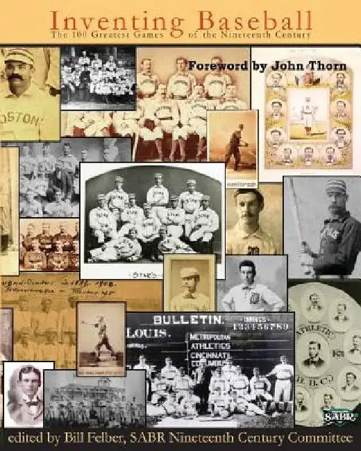 Inventing Baseball: The 100 Greatest Games of the 19th Century by John Thorn