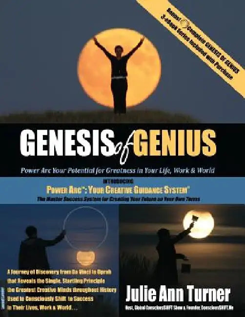 Genesis of Genius: Power Arc Your Potential for Greatness in Your Life, Work & World by Julie Ann Turner
