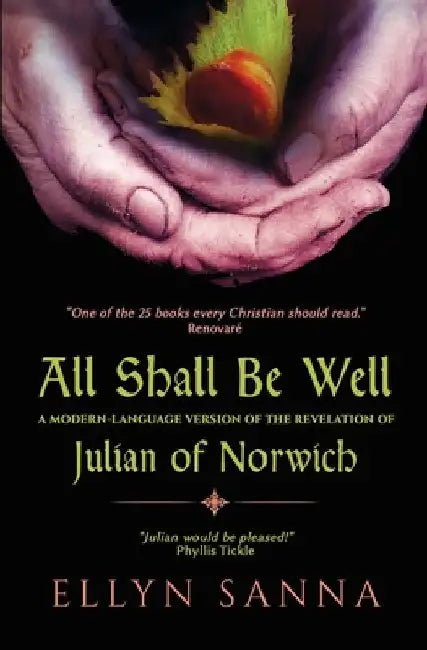 All Shall Be Well: A Modern-Language Version of the Revelation of Julian Norwich by Ellyn Sanna