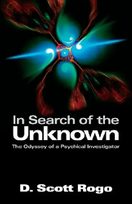 In Search of the Unknown: The Odyssey of a Psychical Investigator by D. Scott Rogo