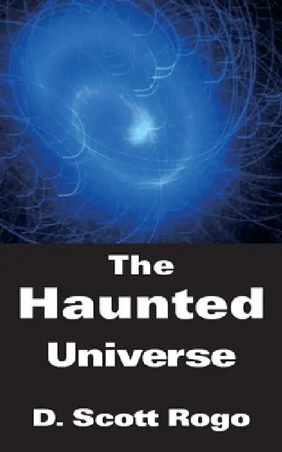The Haunted Universe by D. Scott Rogo