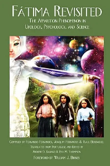 Fatima Revisited: The Apparition Phenomenon In Ufology, Psychology, and Science by Fernando Fernandes, Joaquim Fernandes, Raul Berenguel