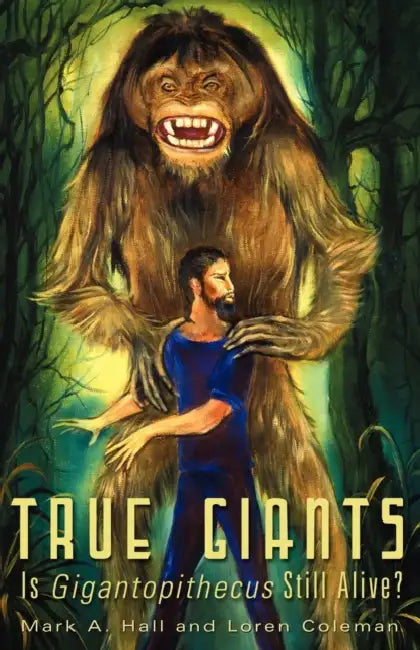 True Giants: Is Gigantopithecus Still Alive? by Mark A. Hall, Loren Coleman