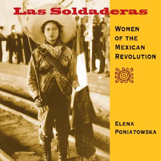 Las Soldaderas: Women of the Mexican Revolution by Elena Poniatowska
