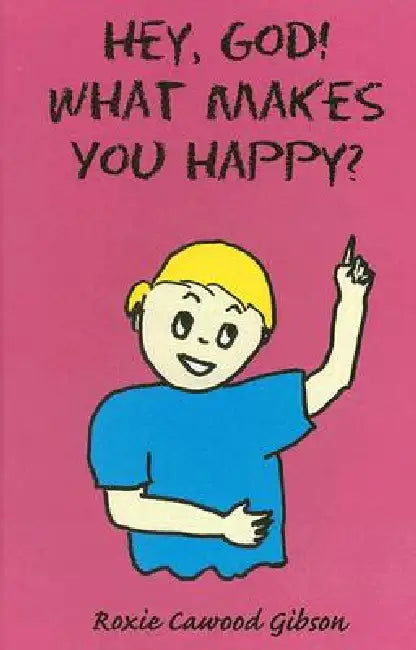 Hey, God! What Makes You Happy? by Roxie Cawood Gibson