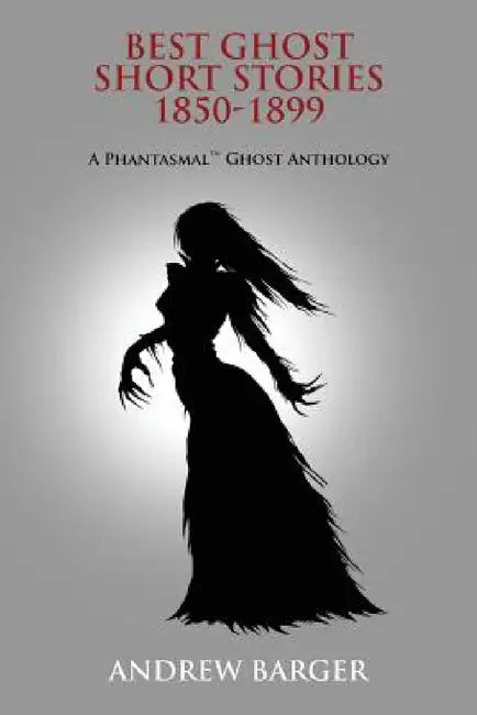 Best Ghost Short Stories 1850-1899: A Phantasmal Ghost Anthology by Bram Stoker, Charles Dickens, Andrew Barger