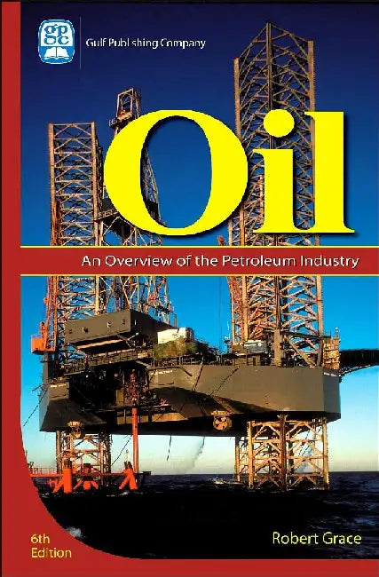 Oil: An Overview of the Petroleum Industry by Robert D. Grace