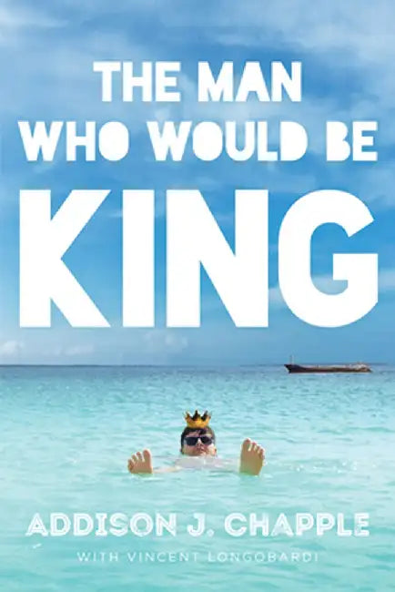 The Man Who Would Be King by Addison J. Chapple