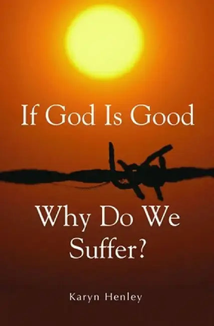 If God Is Good, Why Do We Suffer? by Karyn Henley