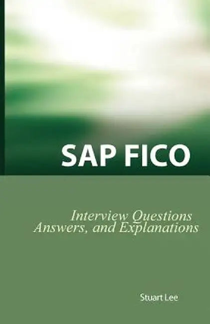 SAP Fico Interview Questions, Answers, and Explanations: SAP Fico Certification Review by Stuart Lee