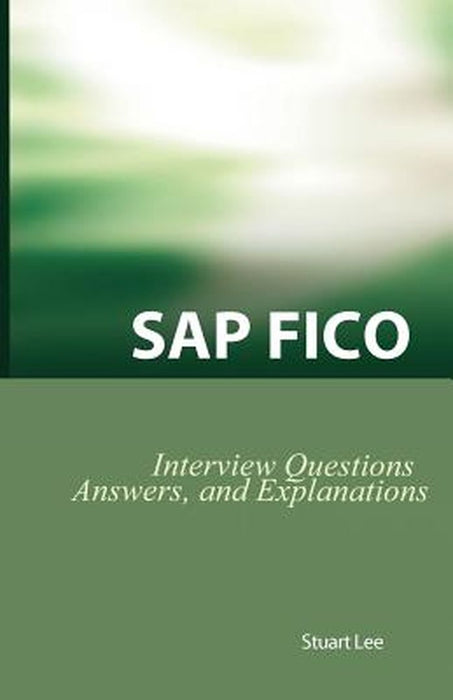 SAP Fico Interview Questions, Answers, and Explanations: SAP Fico Certification Review by Stuart Lee