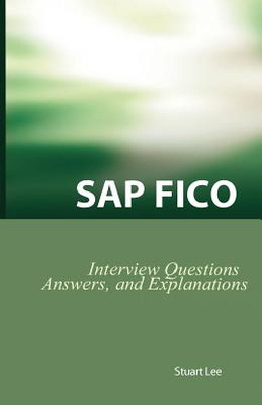 SAP Fico Interview Questions, Answers, and Explanations: SAP Fico Certification Review by Stuart Lee